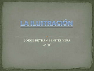 Jorge Bryhan Benites Vera 4º “B” LA ILUSTRACIÓN  