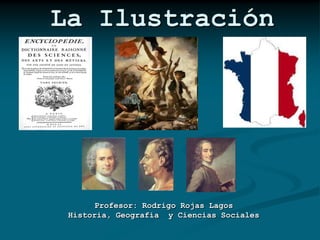La Ilustración

Profesor: Rodrigo Rojas Lagos
Historia, Geografía y Ciencias Sociales

 