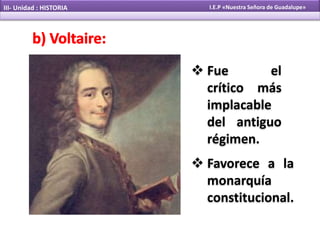  Fue el
crítico más
implacable
del antiguo
régimen.
 Favorece a la
monarquía
constitucional.
III- Unidad : HISTORIA I.E.P «Nuestra Señora de Guadalupe»
 