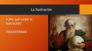 La Ilustración
¿Por qué surgió la
Ilustración?
TEOCENTRISMO
 