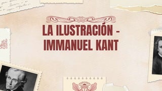 LA ILUSTRACIÓN -
IMMANUEL KANT
 