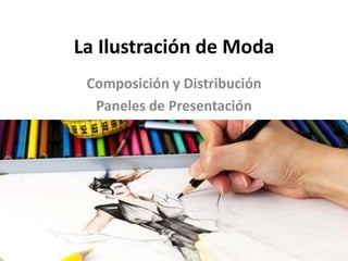 La Ilustración de Moda
Composición y Distribución
Paneles de Presentación
 