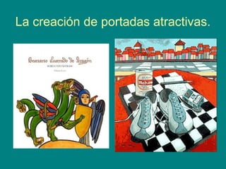 La creación de portadas atractivas.
 