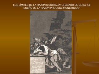 LOS LÍMITES DE LA RAZÓN ILUSTRADA: GRABADO DE GOYA “EL
SUEÑO DE LA RAZÓN PRODUCE MONSTRUOS”
 