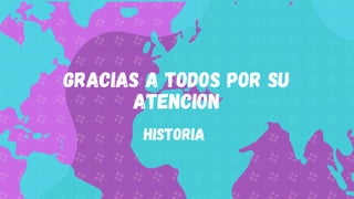 HISTORIA
GRACIAS A TODOS POR SU
ATENCION


 