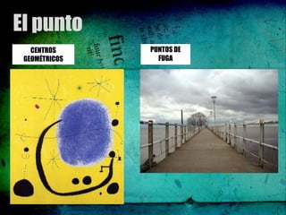 El punto
   CENTROS     PUNTOS DE
 GEOMÉTRICOS     FUGA
 