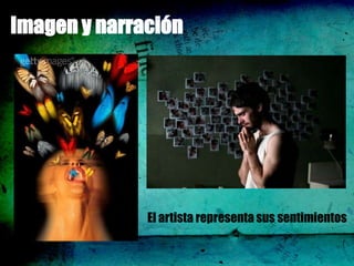 Imagen y narración




              El artista representa sus sentimientos
 