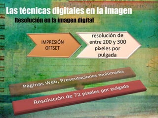 Las técnicas digitales en la imagen
  Resolución en la imagen digital
 