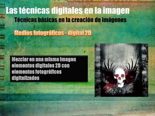 Las técnicas digitales en la imagen
  Técnicas básicas en la creación de imágenes
 