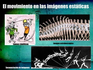 El movimiento en las imágenes estáticas




        Líneas cinéticas     Imagen estroboscópica




 Secuenciación de imágenes
 