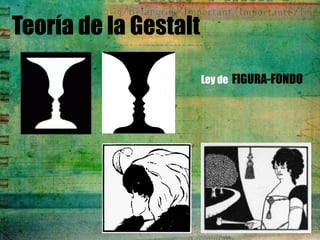 Teoría de la Gestalt

                       Ley de FIGURA-FONDO
 