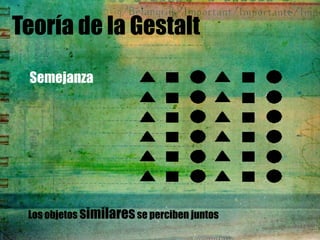 Teoría de la Gestalt

 Semejanza




 Los objetos similares se perciben juntos
 
