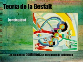 Teoría de la Gestalt

 Continuidad




  Los elementos continuos se perciben más facilmente
 