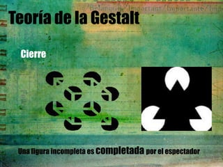 Teoría de la Gestalt

 Cierre




 Una figura incompleta es completada por el espectador
 