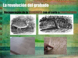 La revolución del grabado
Recuperación de la XILOGRAFÍA con el corte a CONTRAFIBRA
 