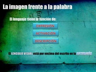 La imagen frente a la palabra
   El lenguaje tiene la función de:




  El               está por encima del escrito en la
 