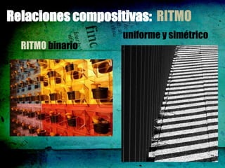 Relaciones compositivas: RITMO
                  uniforme y simétrico
  RITMO binario
 