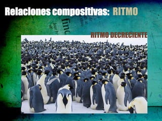 Relaciones compositivas: RITMO

                   RITMO DECRECIENTE
 