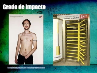 Grado de impacto




 Campaña de prevención del cáncer de testículos
 
