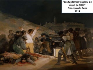 “Los fusilamientos del 3 de
mayo de 1808”
Francisco de Goya
1814
 