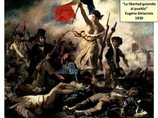 “La libertad guiando
al pueblo”
Eugéne Delacroix
1830
 