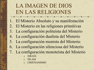 LA IMAGEN DE DIOS  EN LAS RELIGIONES <ul><li>El Misterio Absoluto y su manifestación </li></ul><ul><li>El Misterio en las ...