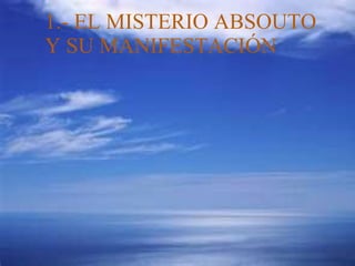 1.- EL MISTERIO ABSOUTO  Y SU MANIFESTACIÓN 