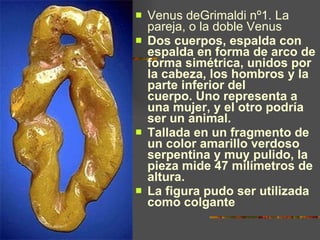 <ul><li>Venus deGrimaldi nº1. La pareja, o la doble Venus  </li></ul><ul><li>Dos cuerpos, espalda con espalda en forma de ...