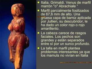 <ul><li>Italia, Grimaldi. Venus de marfil marrón &quot;o&quot; Abrachiale “ </li></ul><ul><li>Marfil parcialmente fosiliza...