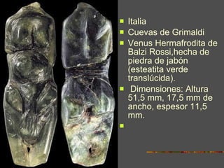 <ul><li>Italia </li></ul><ul><li>Cuevas de Grimaldi </li></ul><ul><li>Venus Hermafrodita de Balzi Rossi,hecha de piedra de...