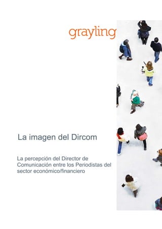 La imagen del Dircom

La percepción del Director de
Comunicación entre los Periodistas del
sector económico/financiero
 