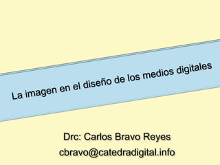 Drc: Carlos Bravo Reyes
cbravo@catedradigital.info
 