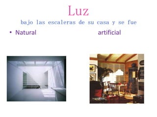 Luz
   bajo las escaleras de su casa y se fue
• Natural                   artificial
 
