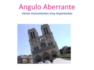 Angulo Aberrante
vieron monumentos muy importantes
 