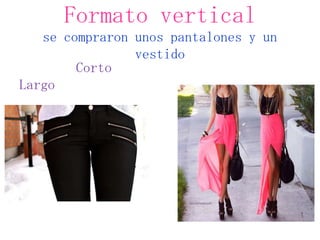 Formato vertical
   se compraron unos pantalones y un
                vestido
        Corto
Largo
 