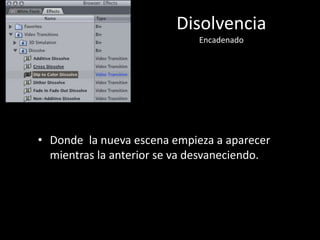 Disolvencia
Encadenado
• Donde la nueva escena empieza a aparecer
mientras la anterior se va desvaneciendo.
 