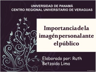 Importanciadela
imagénpersonalante
elpúblico
Elaborado por: Ruth
Betzaida Lima
UNIVERSIDAD DE PANAMÁ
CENTRO REGIONAL UNIVERSITARIO DE VERAGUAS
 