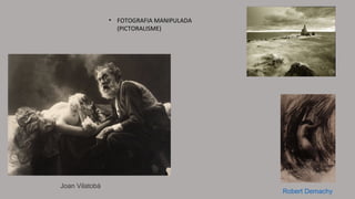 • FOTOGRAFIA MANIPULADA
(PICTORALISME)
Joan Vilatobà
Robert Demachy
 