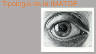 Tipologia de la IMATGE
 