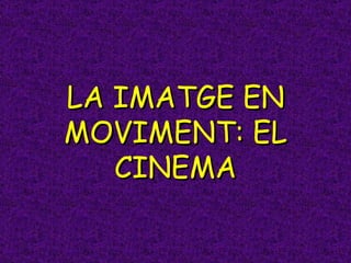 LA IMATGE EN MOVIMENT: EL CINEMA 