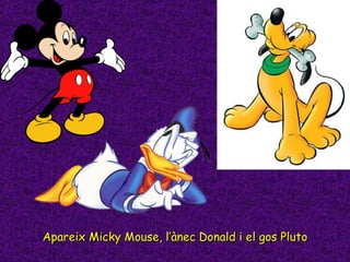 Apareix Micky Mouse, l’ànec Donald i el gos Pluto 