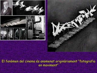 El fenòmen del cinema és anomenat originàriament “fotografia en moviment” 