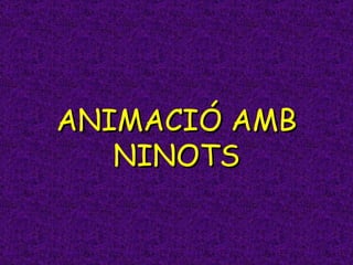 ANIMACIÓ AMB NINOTS 