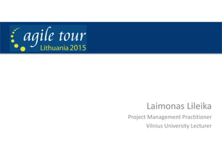 Laimonas Lileika
Project Management Practitioner
Vilnius University Lecturer
 