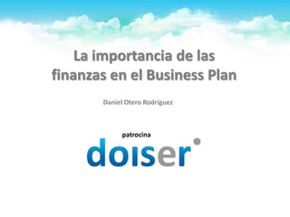 La importancia de las finanzas en el Business Plan Daniel Otero Rodríguez patrocina 