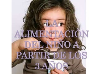 LA ALIMENTACIÒN DEL NIÑO A PARTIR DE LOS 3 AÑOS