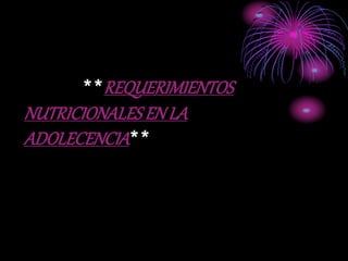 **REQUERIMIENTOS
NUTRICIONALESENLA
ADOLECENCIA**
 
