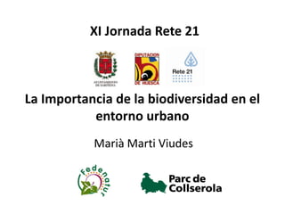 XI Jornada Rete 21



La Importancia de la biodiversidad en el
           entorno urbano
           Marià Marti Viudes
 