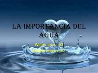 La importancia del
agua
Walter arias #3
Ángela rebeca #2
 