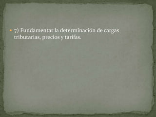  7) Fundamentar la determinación de cargas
 tributarias, precios y tarifas.
 